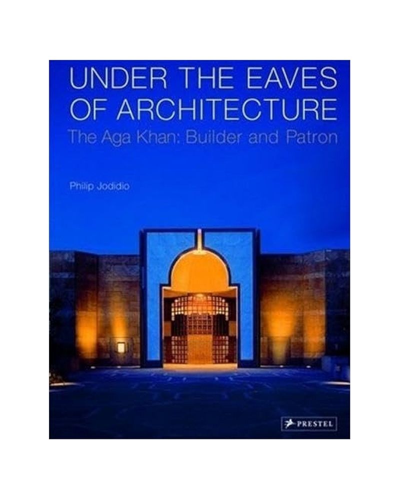 Under the Eaves of Architecture: The Aga Khan: Builder