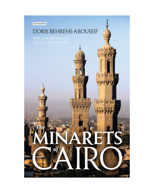 The Minarets of Cairo: Islamic Architecture from the Arab