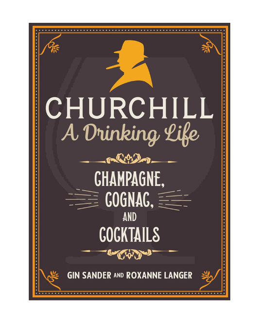 Churchill: A Drinking Life: Champagne, Cognac, and Cocktails